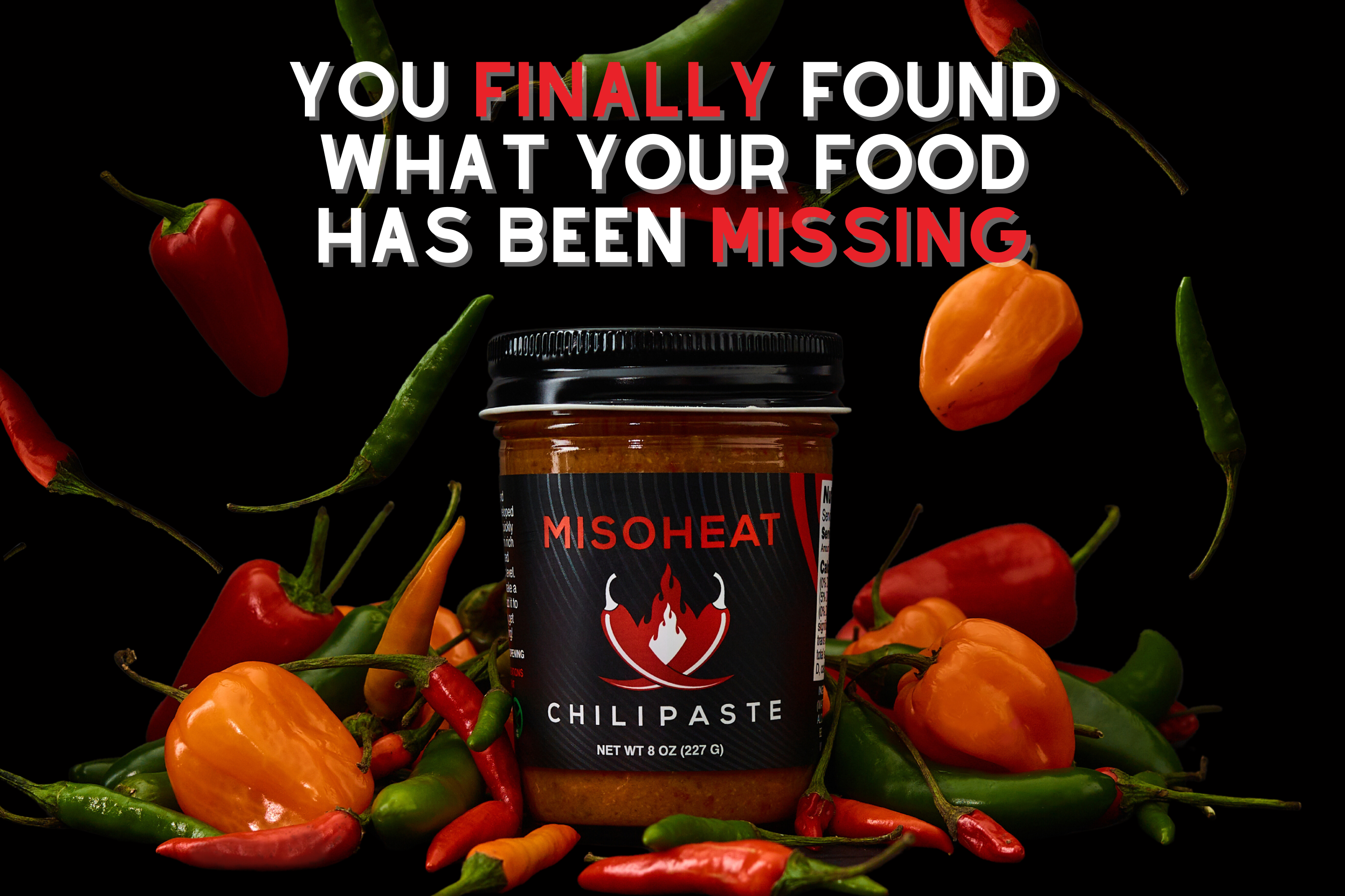 MisoHeat Chili Paste, a spicy miso sauce jar surrounded by falling and piled hot peppers, with the words "You finally found what your food has been missing" 